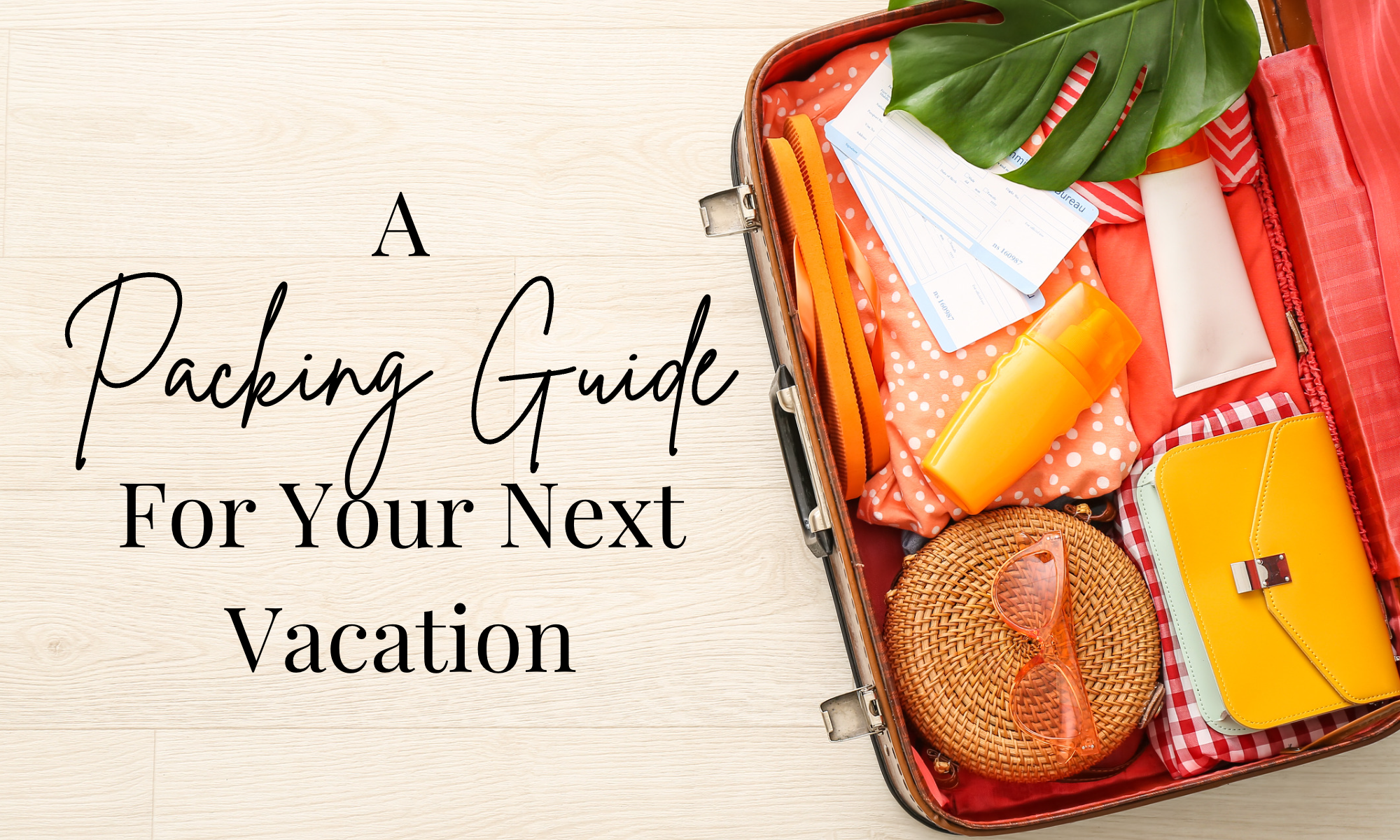 Light Wood Background with a suitcase showing items packed with a green leaf and wording saying A Packing Guide for your Next Vacation