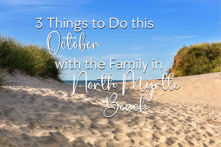 Sand with dunes in the background, blue sky and words in white with black shadow saying "3 Things to Do this October with the Family in North Myrtle Beach"