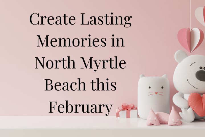 pink background with a white bear holding a heart, a small white kitty tall container and some hearts with presents with wording that says "Create Lasting Memories in North Myrtle Beach this February"