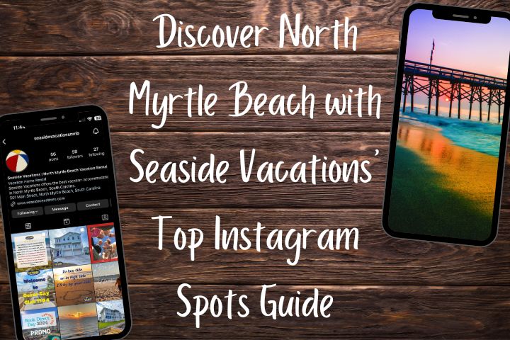 dark wood board background with white letters that say "Discover North Myrtle Beach with Seaside Vacations' Top Instagram Spots Guide" and two photos of phones with Seaside Vacations' Instagram account and a photo of Cherry Grove Pier at Sunrise